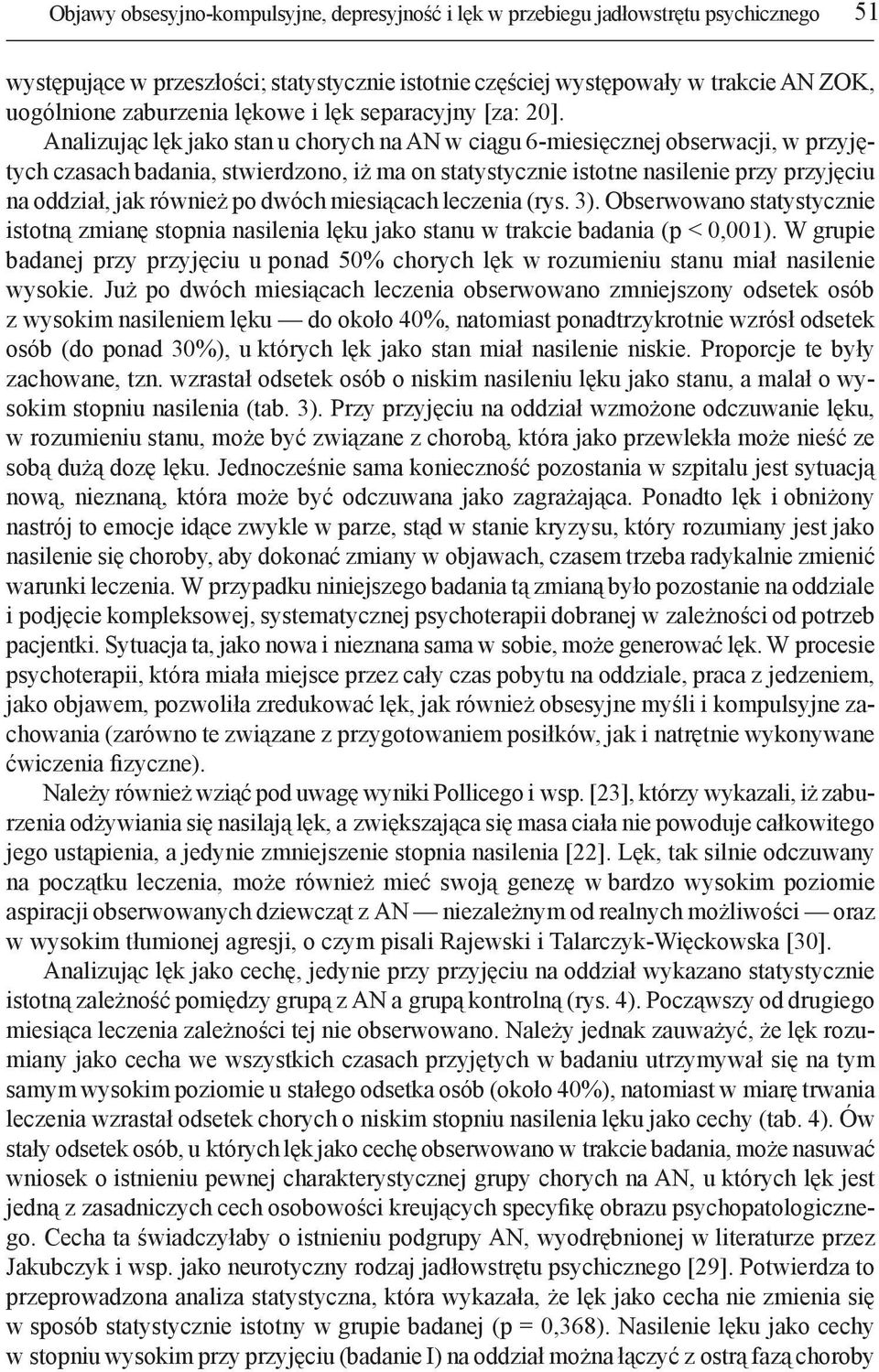 Analizując lęk jako stan u chorych na AN w ciągu 6-miesięcznej obserwacji, w przyjętych czasach badania, stwierdzono, iż ma on statystycznie istotne nasilenie przy przyjęciu na oddział, jak również