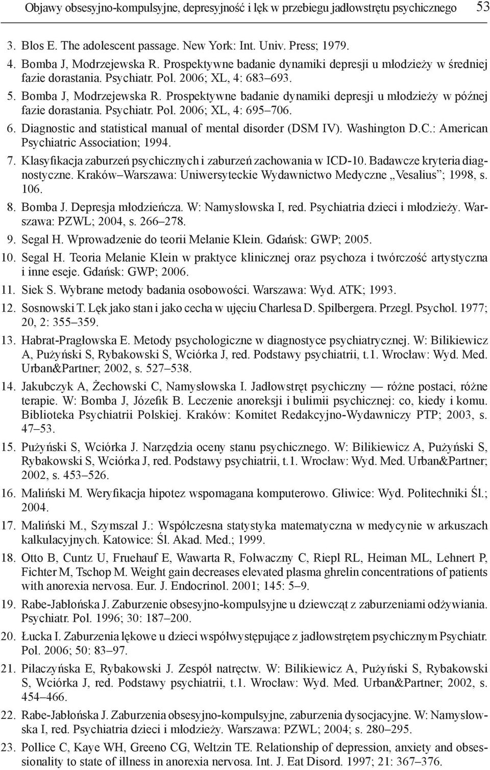 Prospektywne badanie dynamiki depresji u młodzieży w późnej fazie dorastania. Psychiatr. Pol. 2006; XL, 4: 695 706. 6. Diagnostic and statistical manual of mental disorder (DSM IV). Washington D.C.