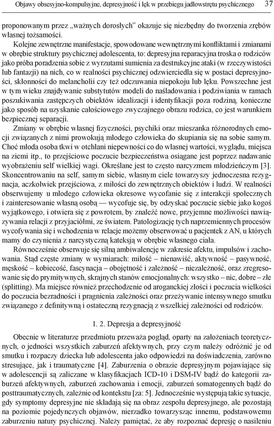 z wyrzutami sumienia za destrukcyjne ataki (w rzeczywistości lub fantazji) na nich, co w realności psychicznej odzwierciedla się w postaci depresyjności, skłonności do melancholii czy też odczuwania
