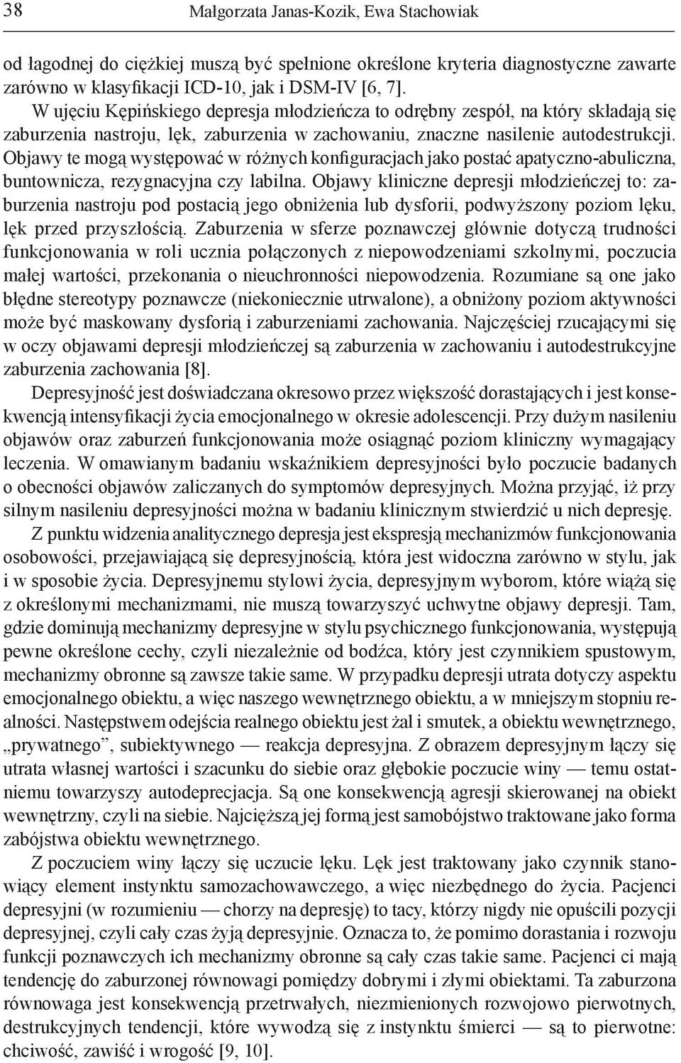 Objawy te mogą występować w różnych konfiguracjach jako postać apatyczno-abuliczna, buntownicza, rezygnacyjna czy labilna.