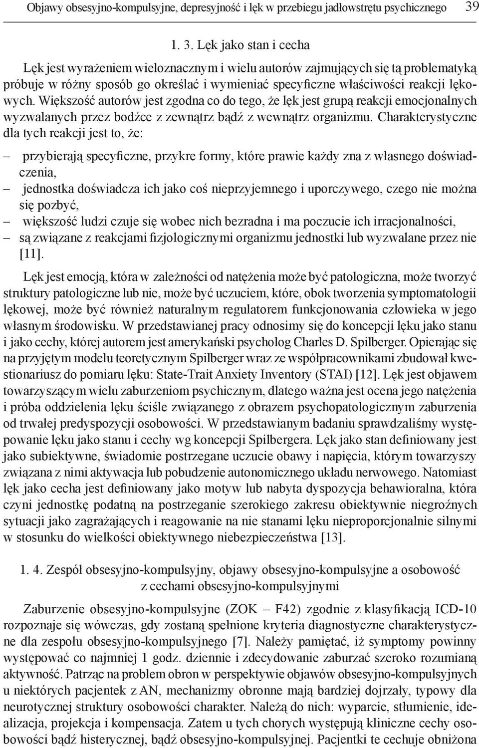 Większość autorów jest zgodna co do tego, że lęk jest grupą reakcji emocjonalnych wyzwalanych przez bodźce z zewnątrz bądź z wewnątrz organizmu.