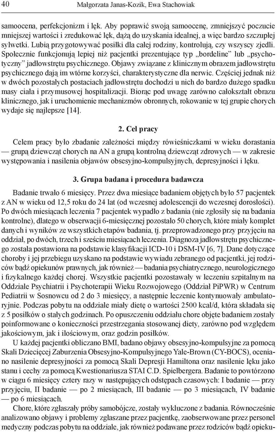Lubią przygotowywać posiłki dla całej rodziny, kontrolują, czy wszyscy zjedli. Społecznie funkcjonują lepiej niż pacjentki prezentujące typ bordeline lub psychotyczny jadłowstrętu psychicznego.
