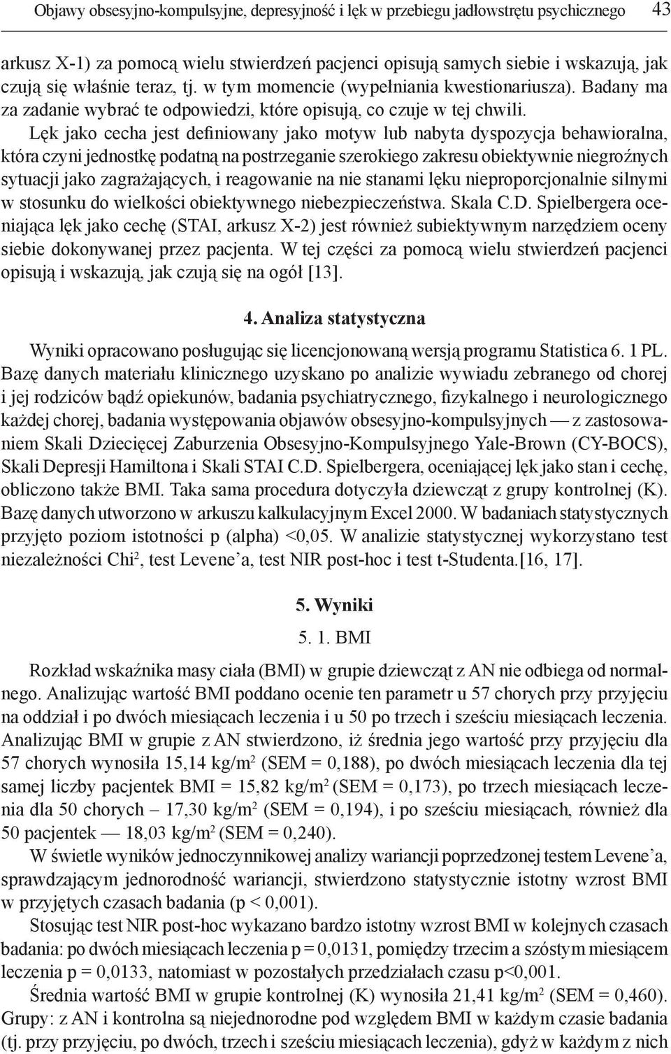 Lęk jako cecha jest definiowany jako motyw lub nabyta dyspozycja behawioralna, która czyni jednostkę podatną na postrzeganie szerokiego zakresu obiektywnie niegroźnych sytuacji jako zagrażających, i
