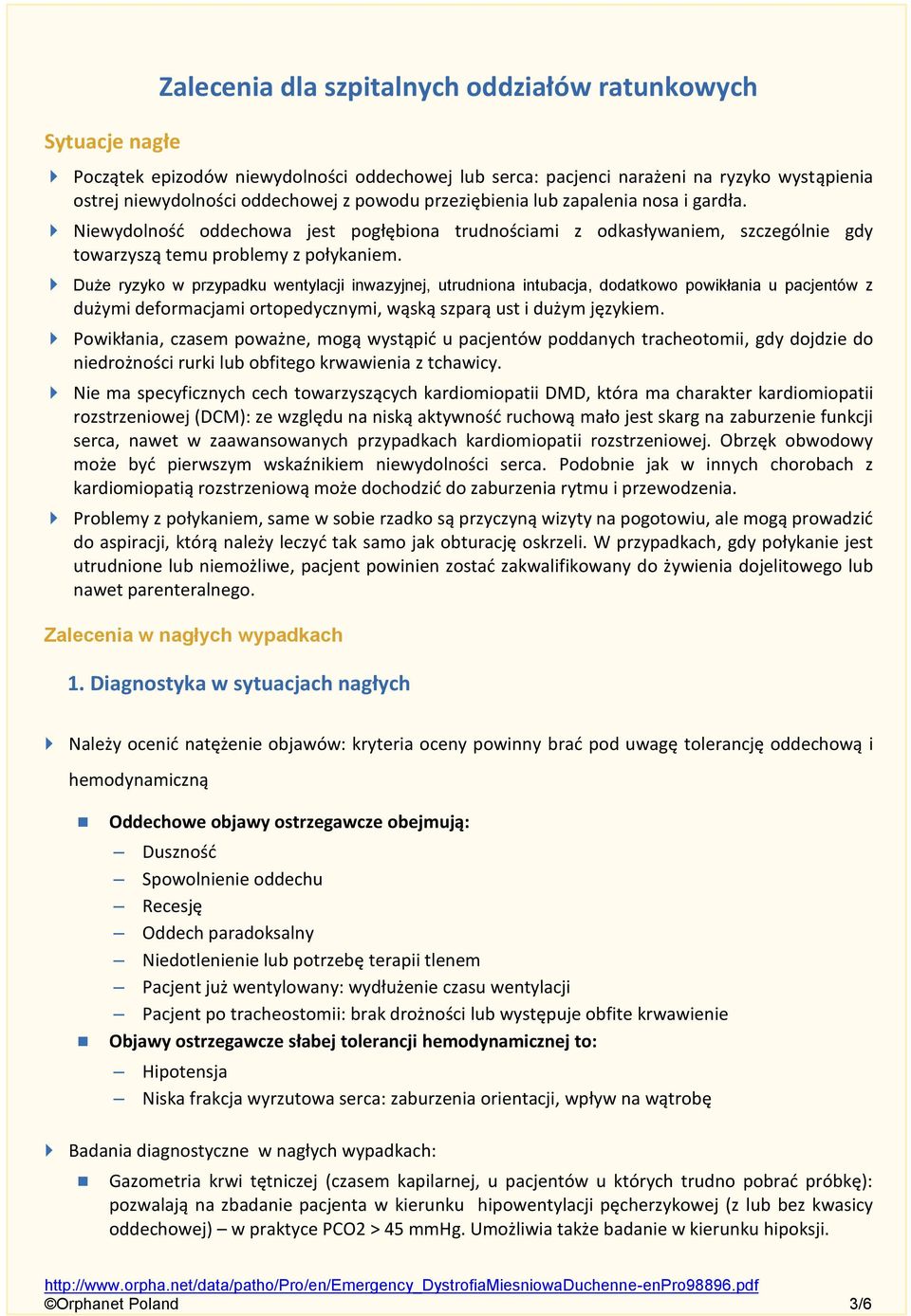 Duże ryzyko w przypadku wentylacji inwazyjnej, utrudniona intubacja, dodatkowo powikłania u pacjentów z dużymi deformacjami ortopedycznymi, wąską szparą ust i dużym językiem.