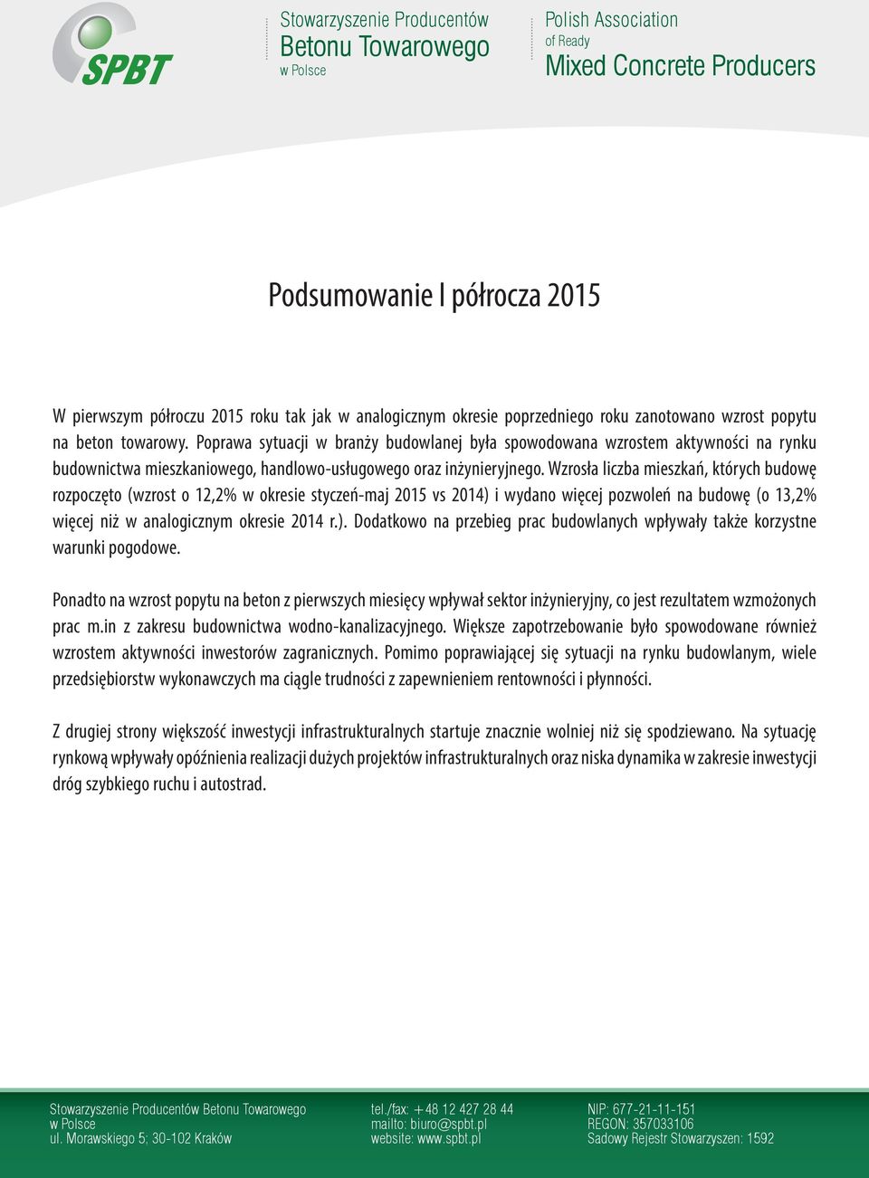 Wzrosła liczba mieszkań, których budowę rozpoczęto (wzrost o 12,2% w okresie styczeń-maj 2015 vs 2014) i wydano więcej pozwoleń na budowę (o 13,2% więcej niż w analogicznym okresie 2014 r.). Dodatkowo na przebieg prac budowlanych wpływały także korzystne warunki pogodowe.