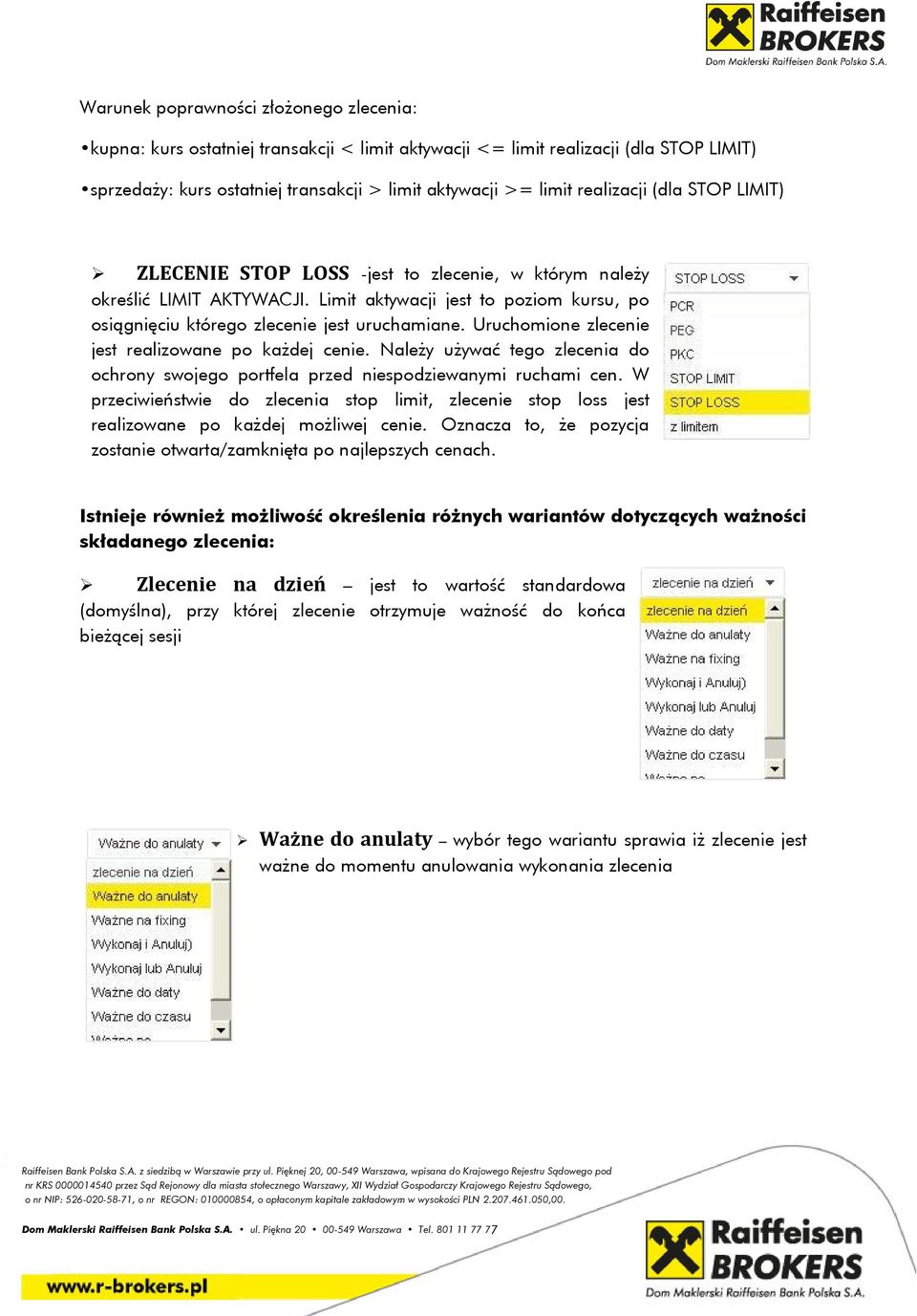 Uruchomione zlecenie jest realizowane po każdej cenie. Należy używać tego zlecenia do ochrony swojego portfela przed niespodziewanymi ruchami cen.