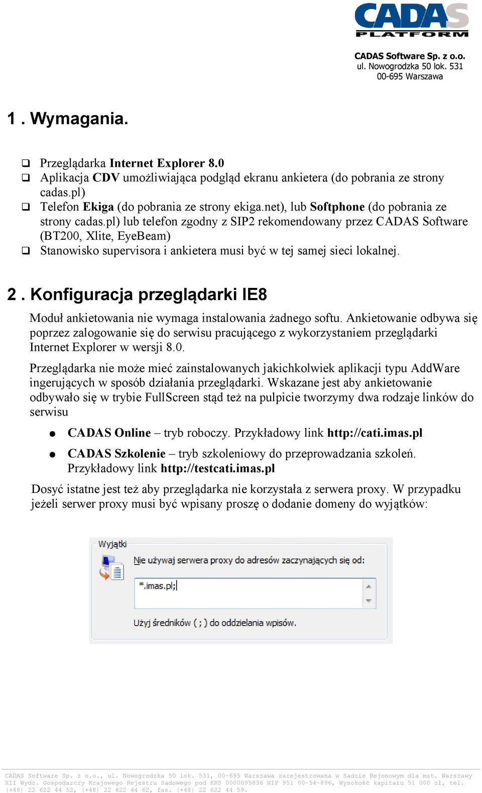 pl) lub telefon zgodny z SIP2 rekomendowany przez CADAS Software (BT200, Xlite, EyeBeam) Stanowisko supervisora i ankietera musi być w tej samej sieci lokalnej. 2.