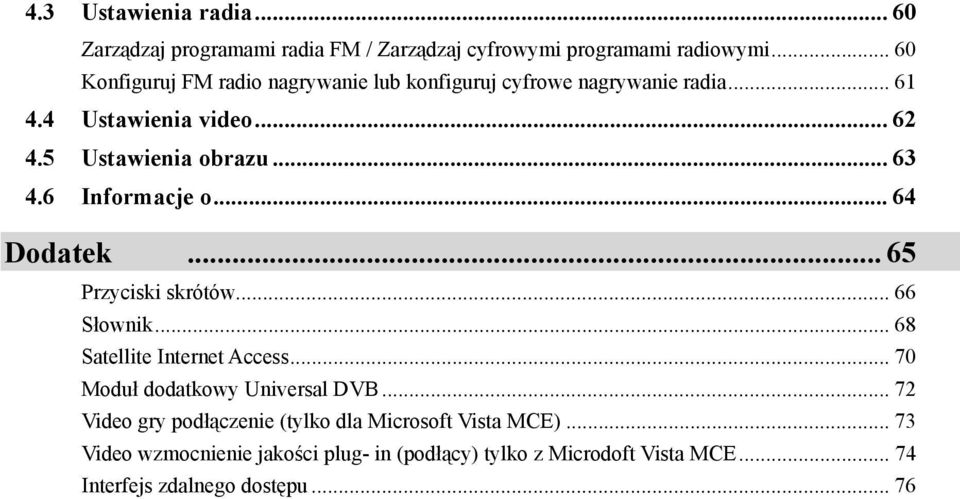 6 Informacje o... 64 Dodatek... 65 Przyciski skrótów... 66 Słownik... 68 Satellite Internet Access... 70 Moduł dodatkowy Universal DVB.