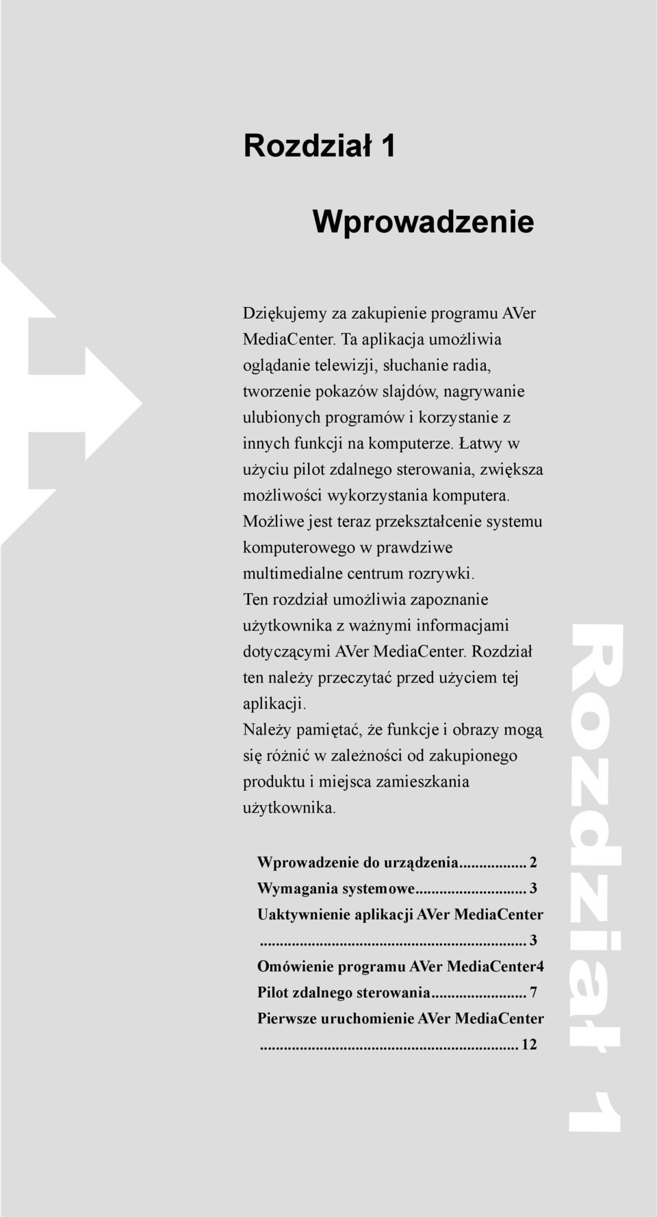 Łatwy w użyciu pilot zdalnego sterowania, zwiększa możliwości wykorzystania komputera. Możliwe jest teraz przekształcenie systemu komputerowego w prawdziwe multimedialne centrum rozrywki.