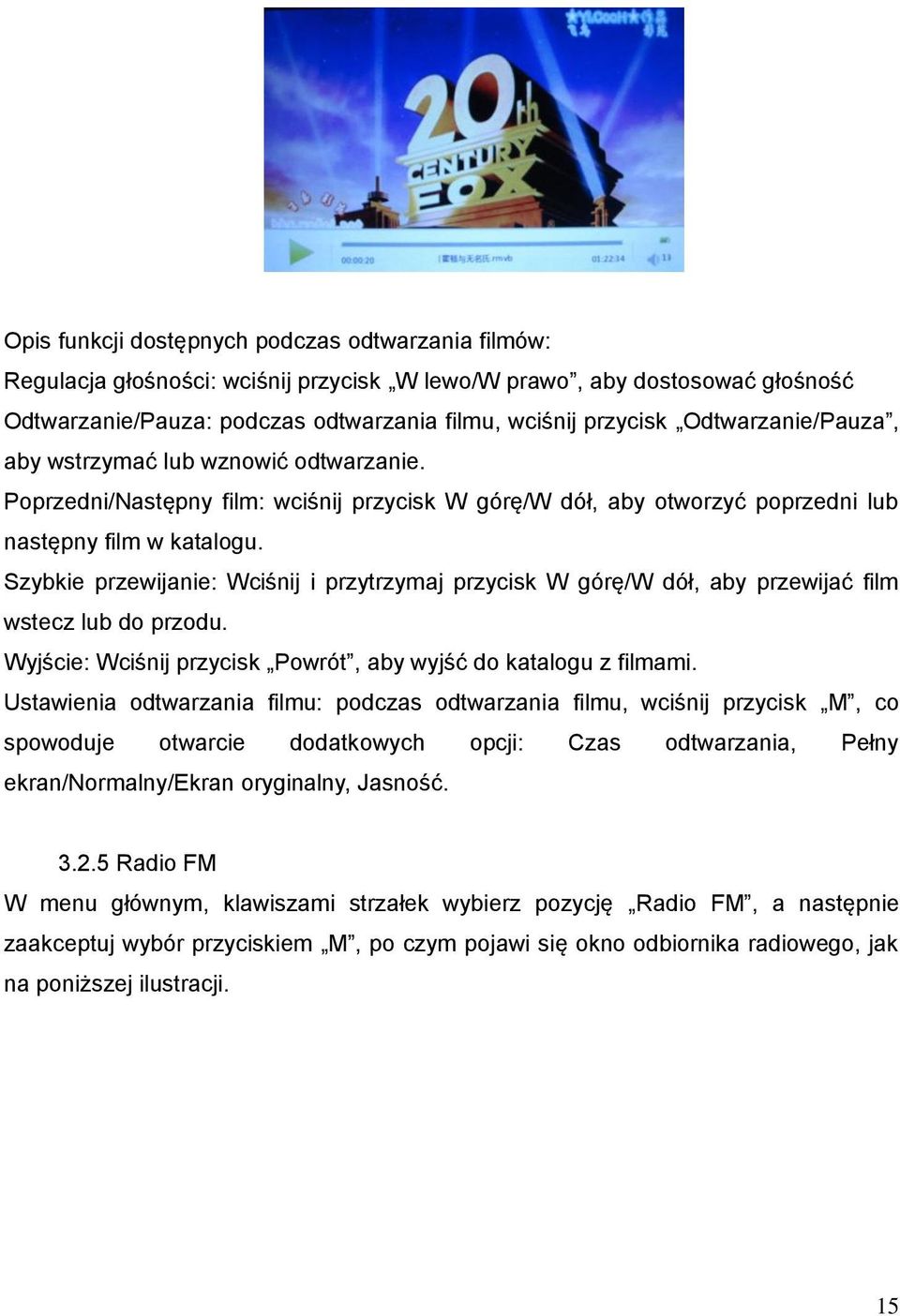 Szybkie przewijanie: Wciśnij i przytrzymaj przycisk W górę/w dół, aby przewijać film wstecz lub do przodu. Wyjście: Wciśnij przycisk Powrót, aby wyjść do katalogu z filmami.