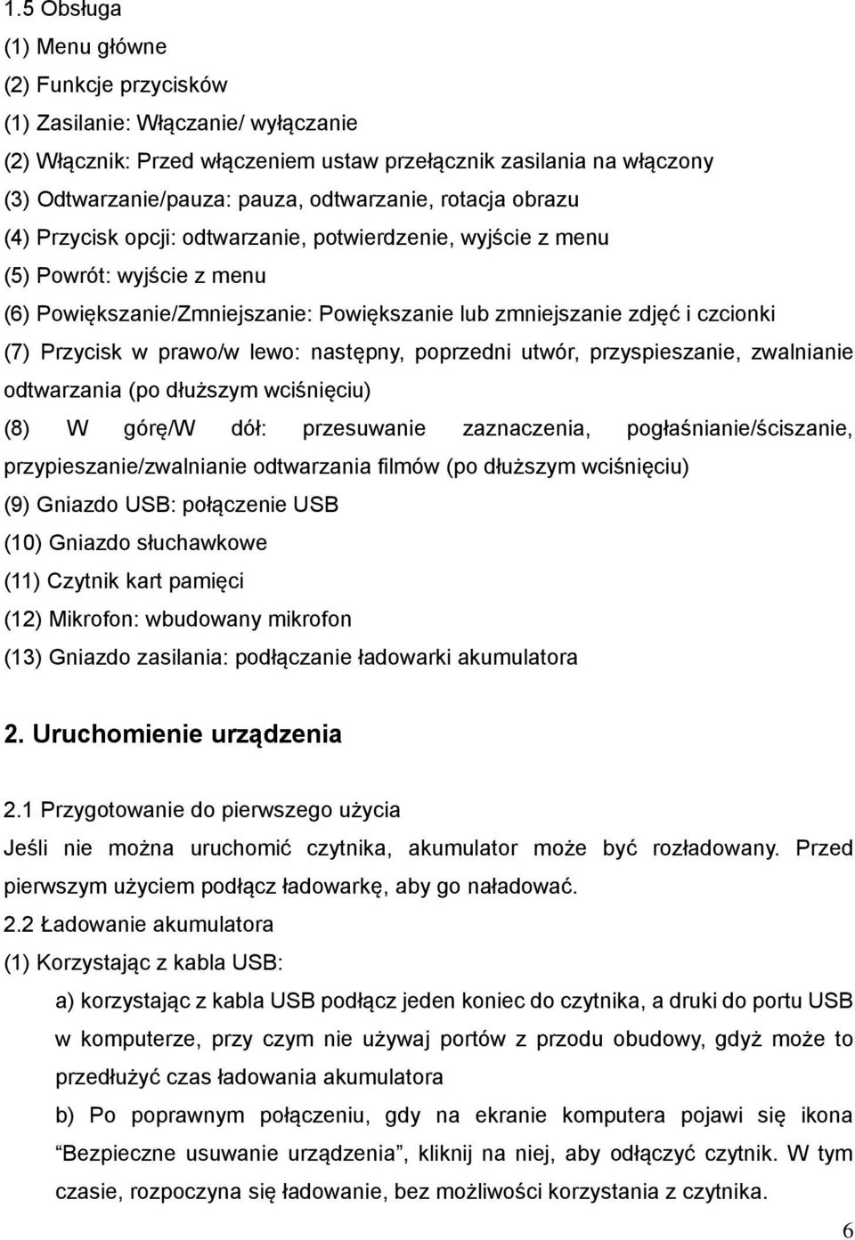 Przycisk w prawo/w lewo: następny, poprzedni utwór, przyspieszanie, zwalnianie odtwarzania (po dłuższym wciśnięciu) (8) W górę/w dół: przesuwanie zaznaczenia, pogłaśnianie/ściszanie,