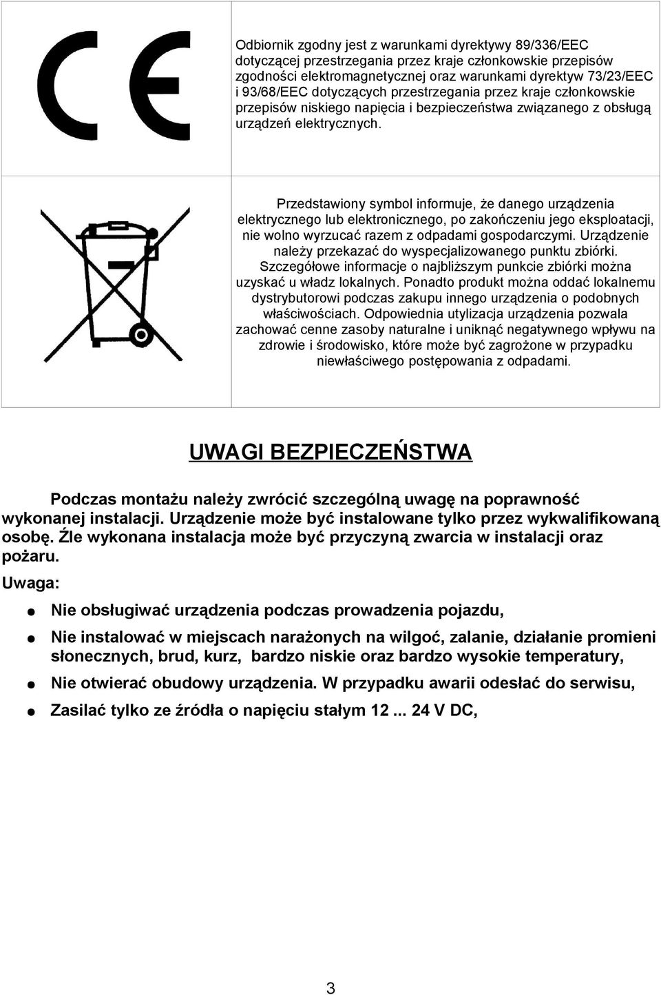 Przedstawiony symbol informuje, że danego urządzenia elektrycznego lub elektronicznego, po zakończeniu jego eksploatacji, nie wolno wyrzucać razem z odpadami gospodarczymi.