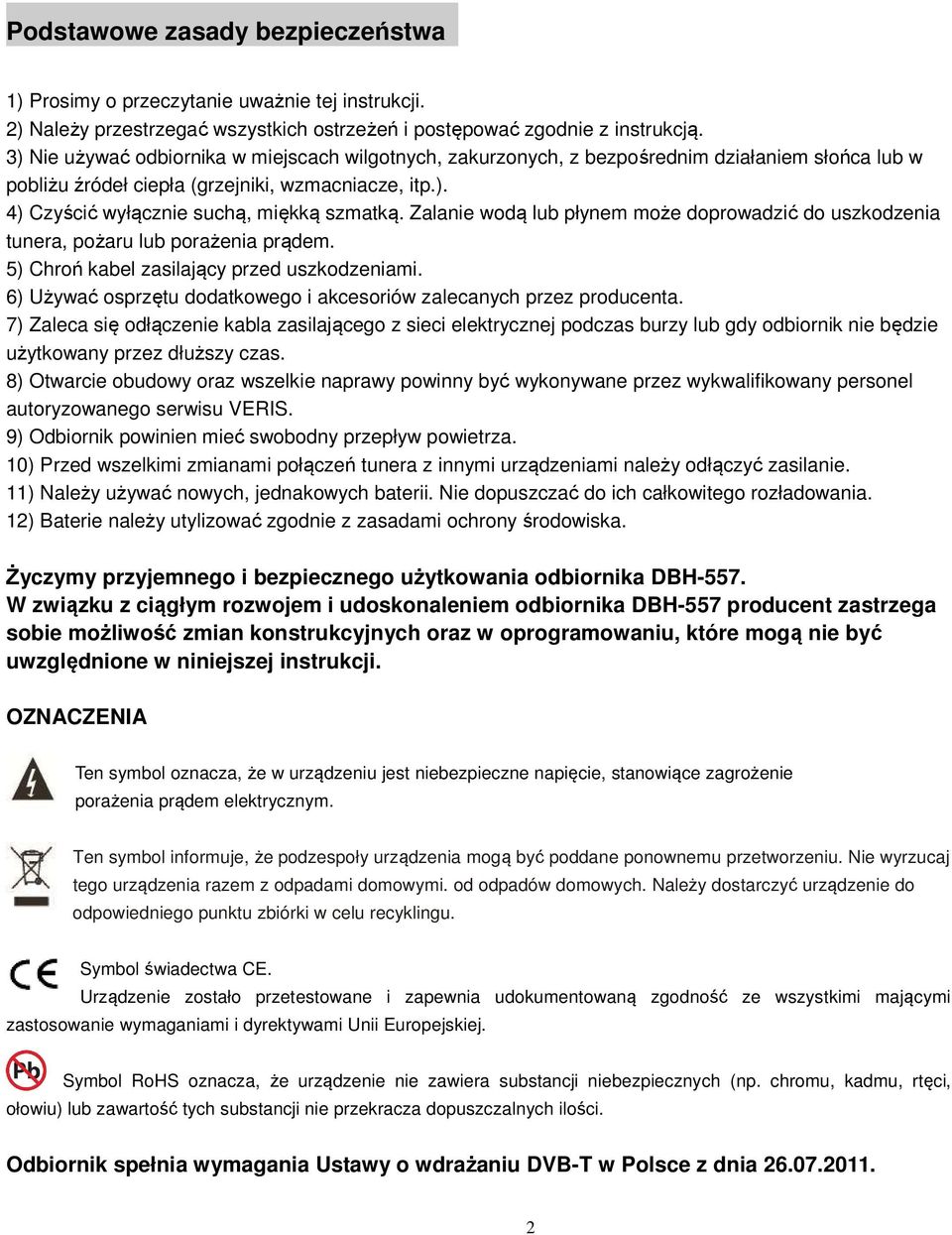 Zalanie wodą lub płynem może doprowadzić do uszkodzenia tunera, pożaru lub porażenia prądem. 5) Chroń kabel zasilający przed uszkodzeniami.