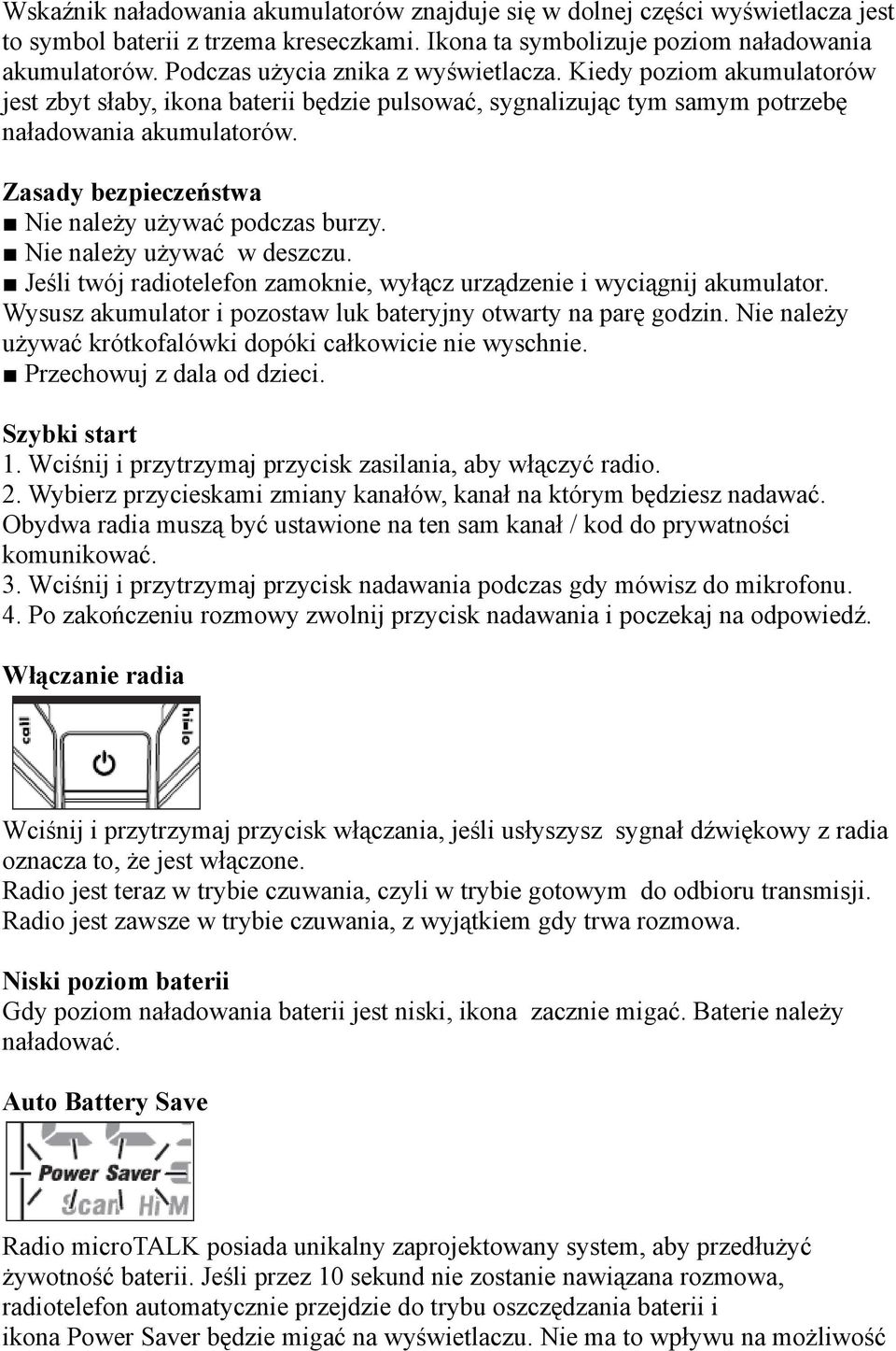 Zasady bezpieczeństwa Nie należy używać podczas burzy. Nie należy używać w deszczu. Jeśli twój radiotelefon zamoknie, wyłącz urządzenie i wyciągnij akumulator.