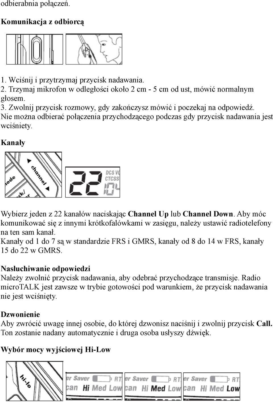 Kanały Wybierz jeden z 22 kanałów naciskając Channel Up lub Channel Down. Aby móc komunikować się z innymi krótkofalówkami w zasięgu, należy ustawić radiotelefony na ten sam kanał.