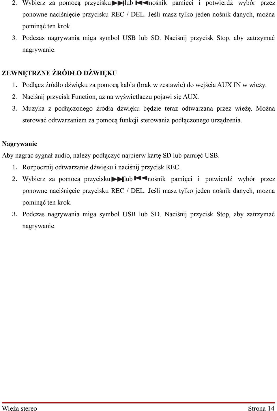 Podłącz źródło dźwięku za pomocą kabla (brak w zestawie) do wejścia AUX IN w wieży. 2. Naciśnij przycisk Function, aż na wyświetlaczu pojawi się AUX. 3.