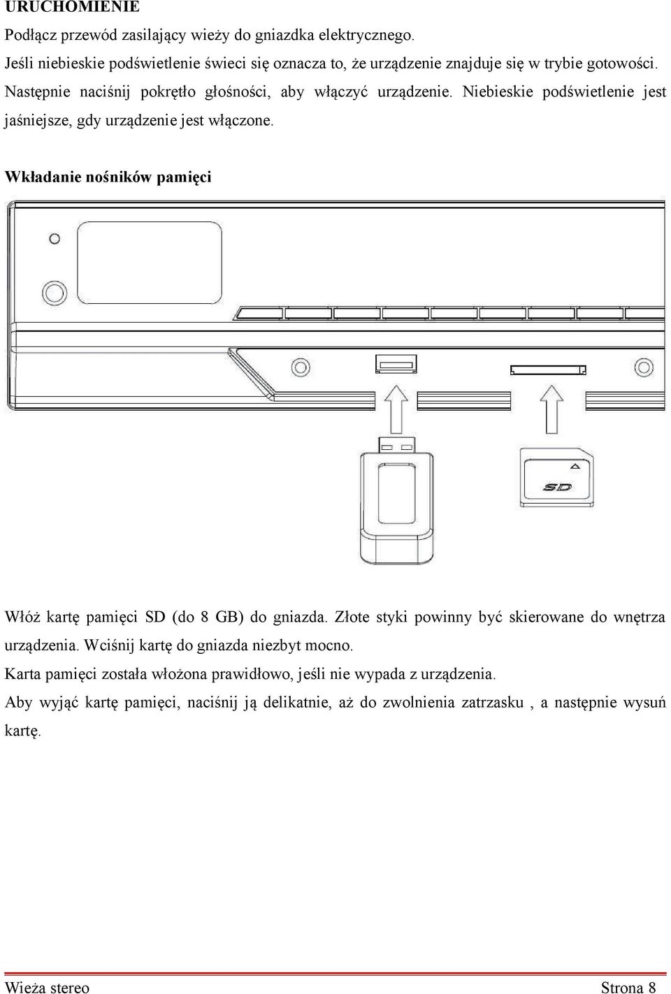 Niebieskie podświetlenie jest jaśniejsze, gdy urządzenie jest włączone. Wkładanie nośników pamięci Włóż kartę pamięci SD (do 8 GB) do gniazda.