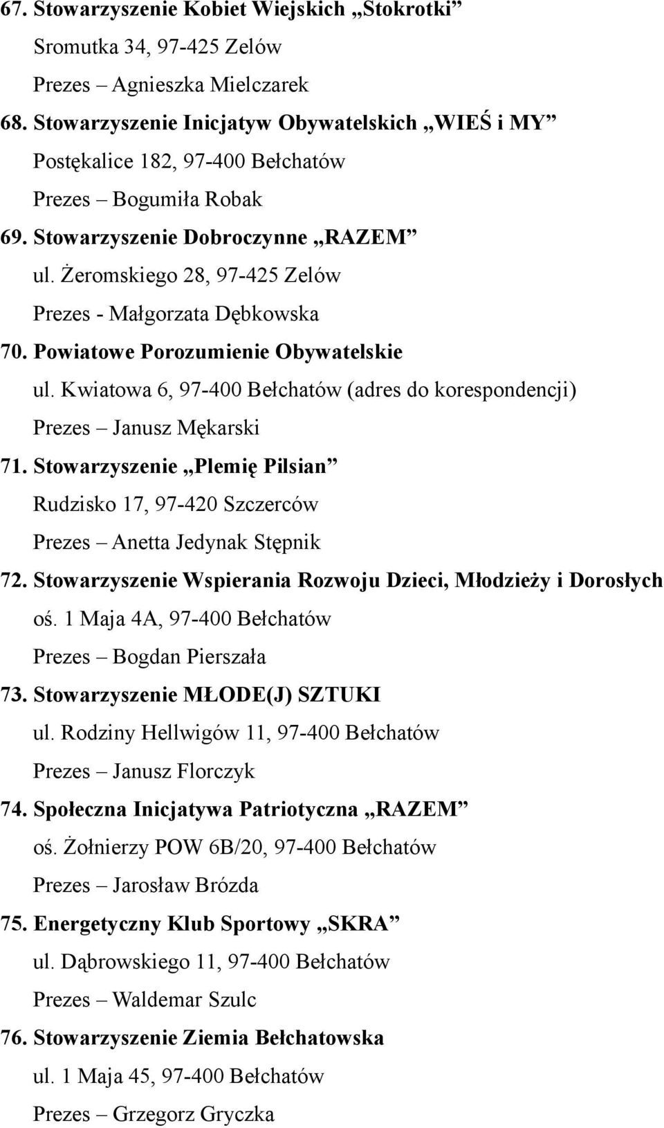 Żeromskiego 28, 97-425 Zelów Prezes - Małgorzata Dębkowska 70. Powiatowe Porozumienie Obywatelskie ul. Kwiatowa 6, 97-400 Bełchatów (adres do korespondencji) Prezes Janusz Mękarski 71.