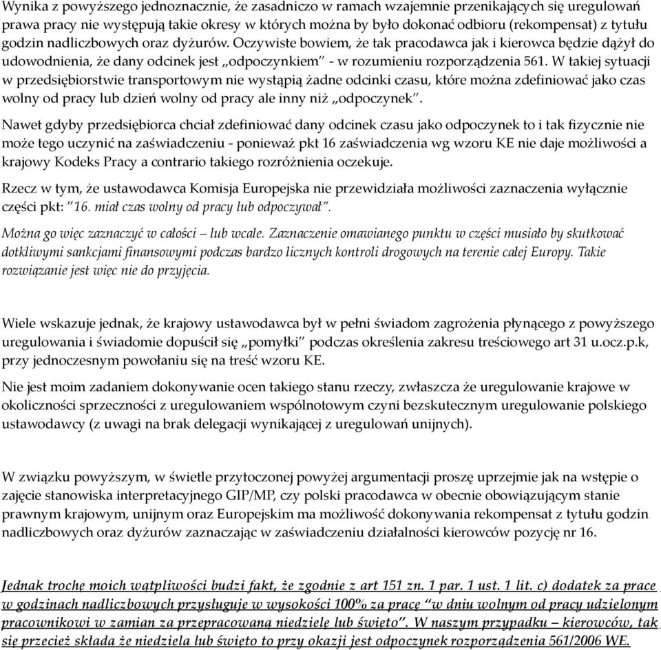 W takiej sytuacji w przedsiębiorstwie transportowym nie wystąpią żadne odcinki czasu, które można zdefiniować jako czas wolny od pracy lub dzień wolny od pracy ale inny niż odpoczynek.