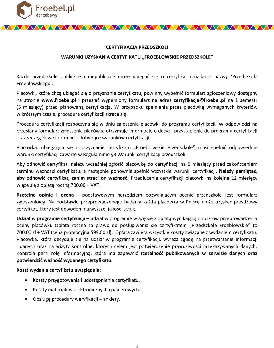 pl na 1 semestr (5 miesięcy) przed planowaną certyfikacją. W przypadku spełnienia przez placówkę wymaganych kryteriów w krótszym czasie, procedura certyfikacji skraca się.