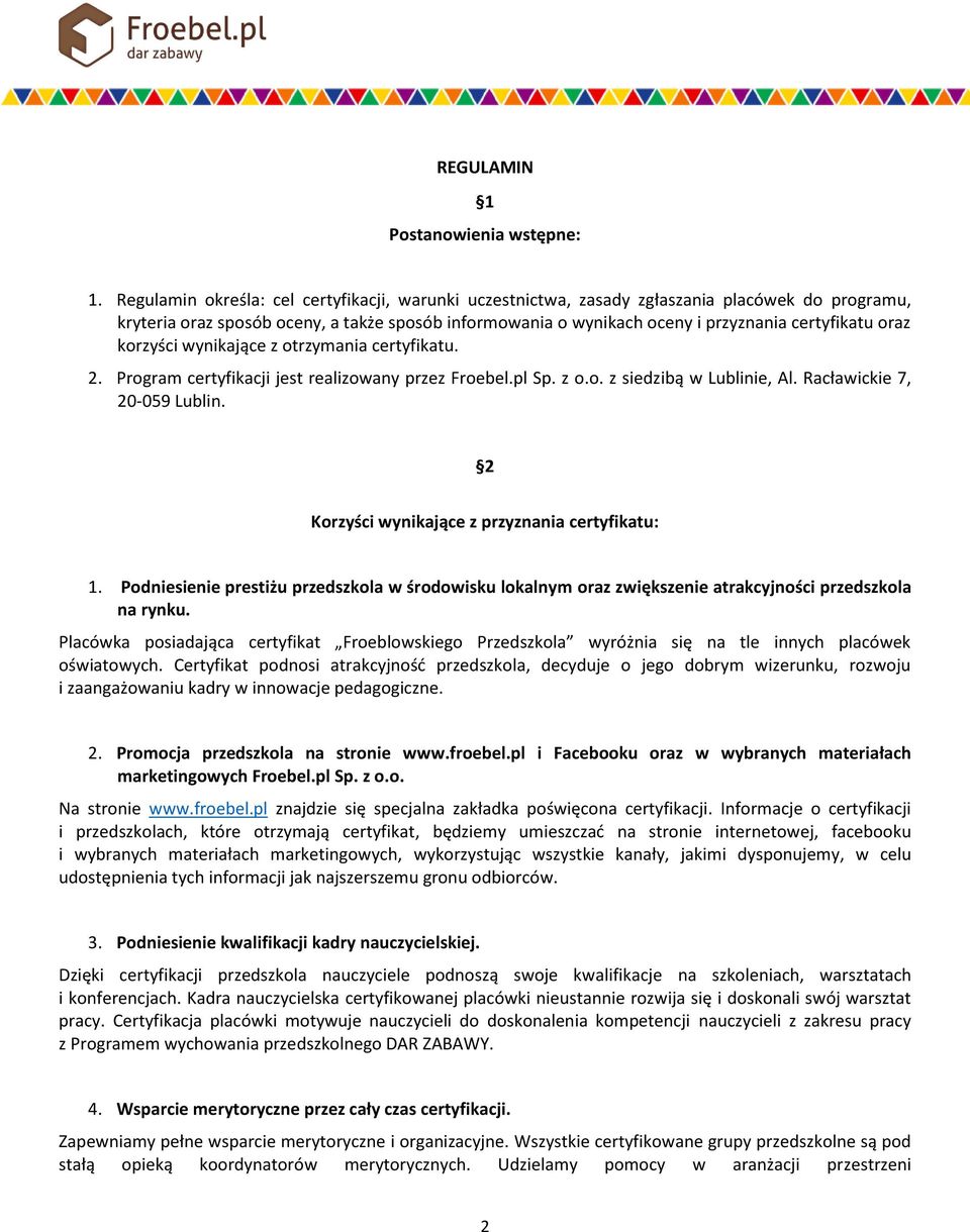 oraz korzyści wynikające z otrzymania certyfikatu. 2. Program certyfikacji jest realizowany przez Froebel.pl Sp. z o.o. z siedzibą w Lublinie, Al. Racławickie 7, 20-059 Lublin.