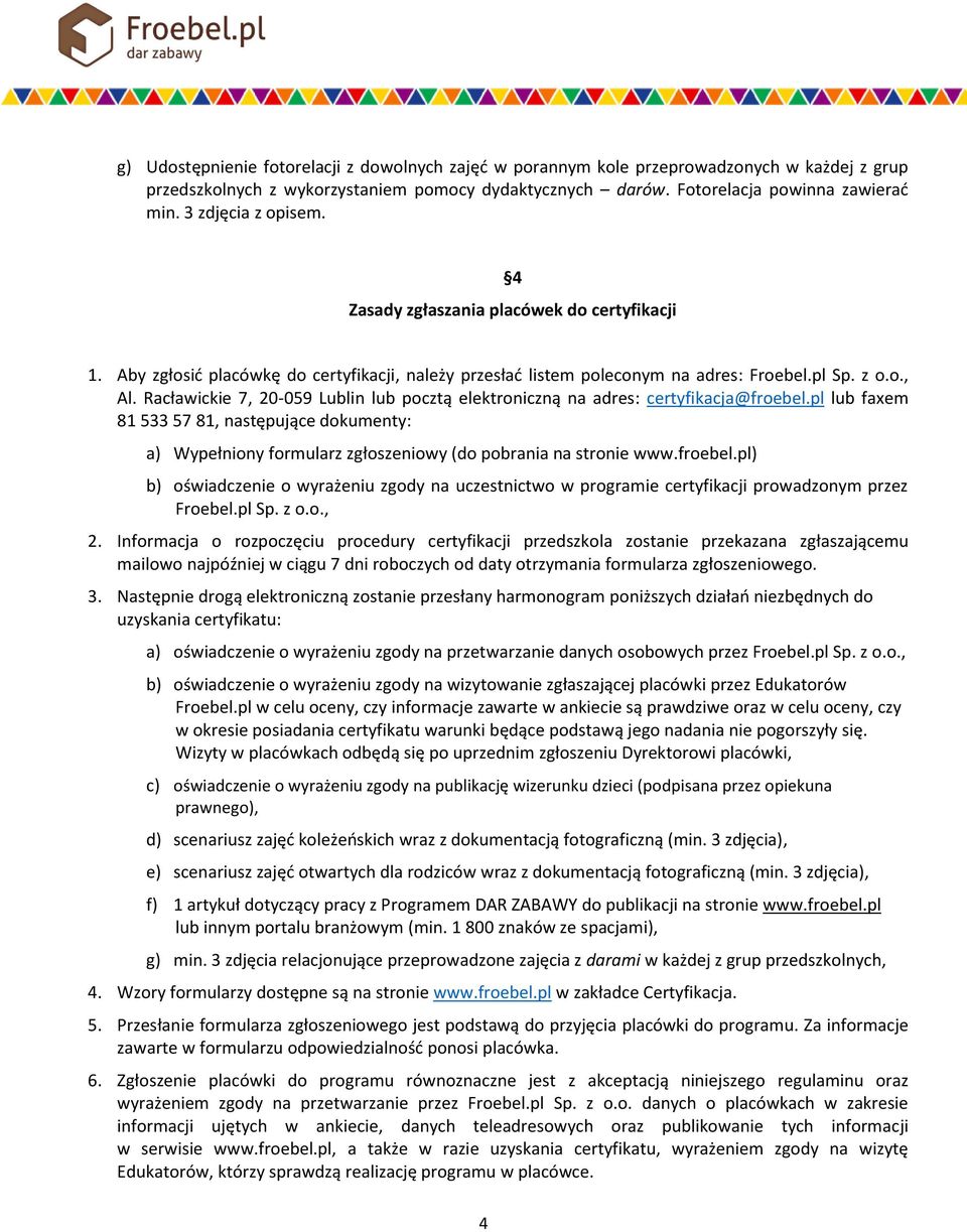 Racławickie 7, 20-059 Lublin lub pocztą elektroniczną na adres: certyfikacja@froebel.pl lub faxem 81 533 57 81, następujące dokumenty: a) Wypełniony formularz zgłoszeniowy (do pobrania na stronie www.