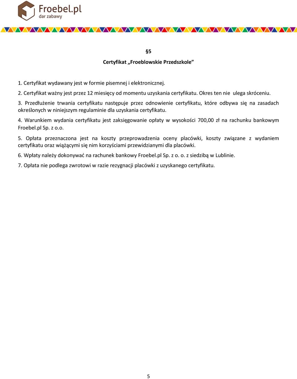 4. Warunkiem wydania certyfikatu jest zaksięgowanie opłaty w wysokości 700,00 zł na rachunku bankowym Froebel.pl Sp. z o.o. 5.