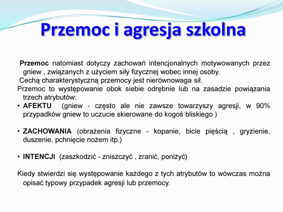 Przemoc to występowanie obok siebie odrębnie lub na zasadzie powiązania trzech atrybutów: AFEKTU (gniew - często ale nie zawsze towarzyszy agresji, w 90% przypadków gniew to