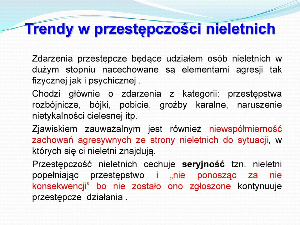 Zjawiskiem zauważalnym jest również niewspółmierność zachowań agresywnych ze strony nieletnich do sytuacji, w których się ci nieletni znajdują.