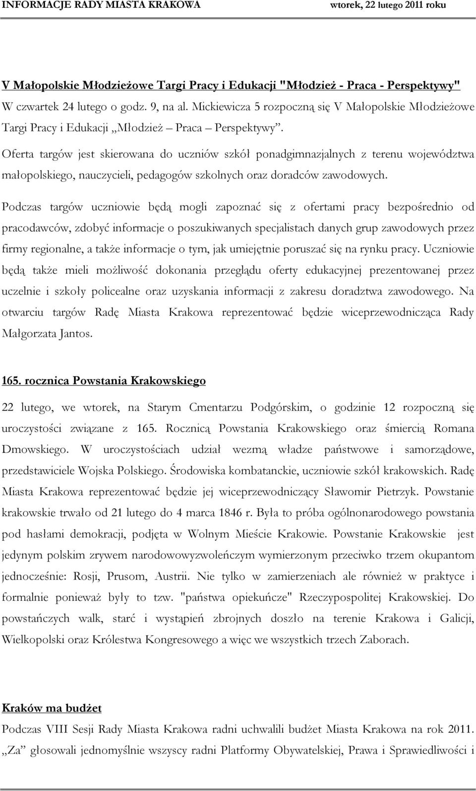 Oferta targów jest skierowana do uczniów szkół ponadgimnazjalnych z terenu województwa małopolskiego, nauczycieli, pedagogów szkolnych oraz doradców zawodowych.