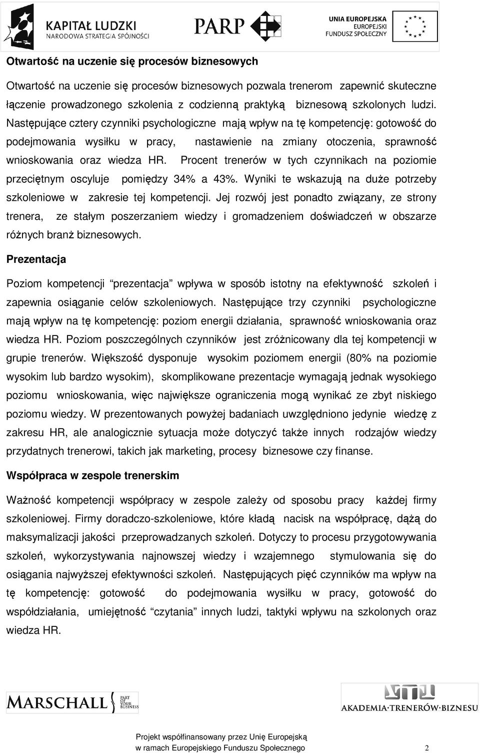 Następujące cztery czynniki psychologiczne mają wpływ na tę kompetencję: gotowość do podejmowania wysiłku w pracy, nastawienie na zmiany otoczenia, sprawność wnioskowania oraz wiedza HR.