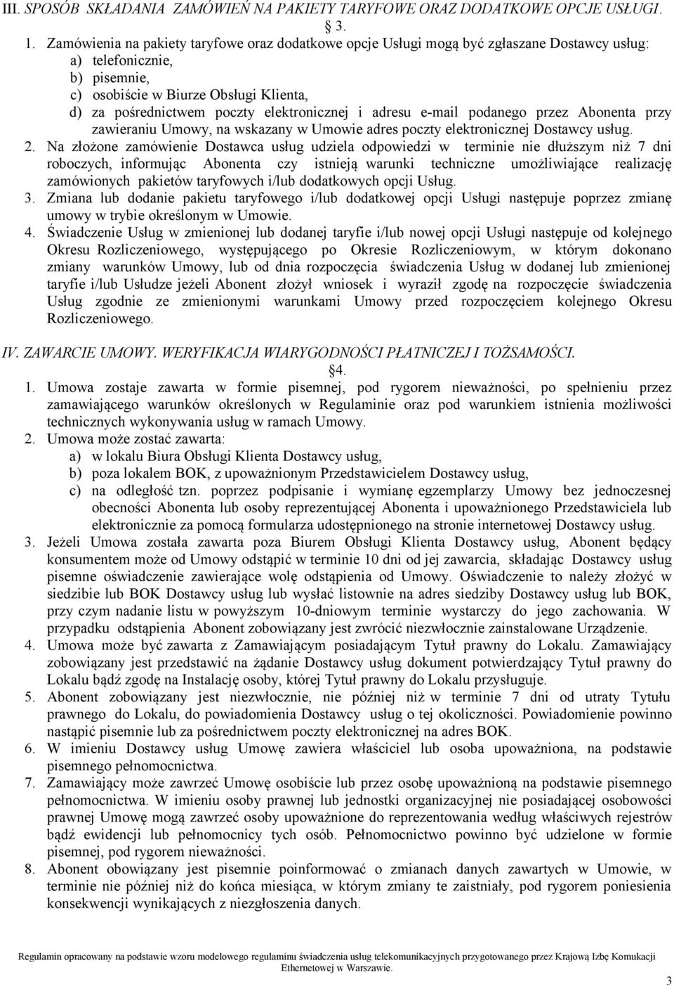 elektronicznej i adresu e-mail podanego przez Abonenta przy zawieraniu Umowy, na wskazany w Umowie adres poczty elektronicznej Dostawcy usług. 2.