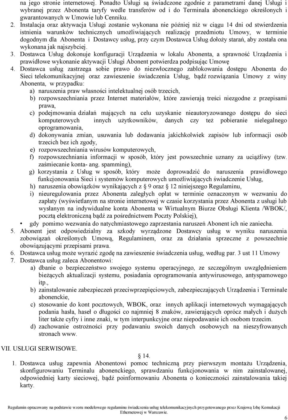 Instalacja oraz aktywacja Usługi zostanie wykonana nie później niż w ciągu 14 dni od stwierdzenia istnienia warunków technicznych umożliwiających realizację przedmiotu Umowy, w terminie dogodnym dla