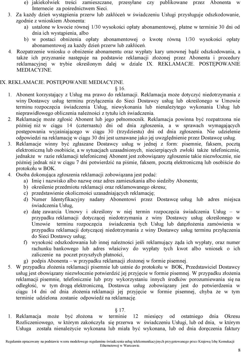 terminie 30 dni od dnia ich wystąpienia, albo b) w postaci obniżenia opłaty abonamentowej o kwotę równą 1/30 wysokości opłaty abonamentowej za każdy dzień przerw lub zakłóceń. 4.