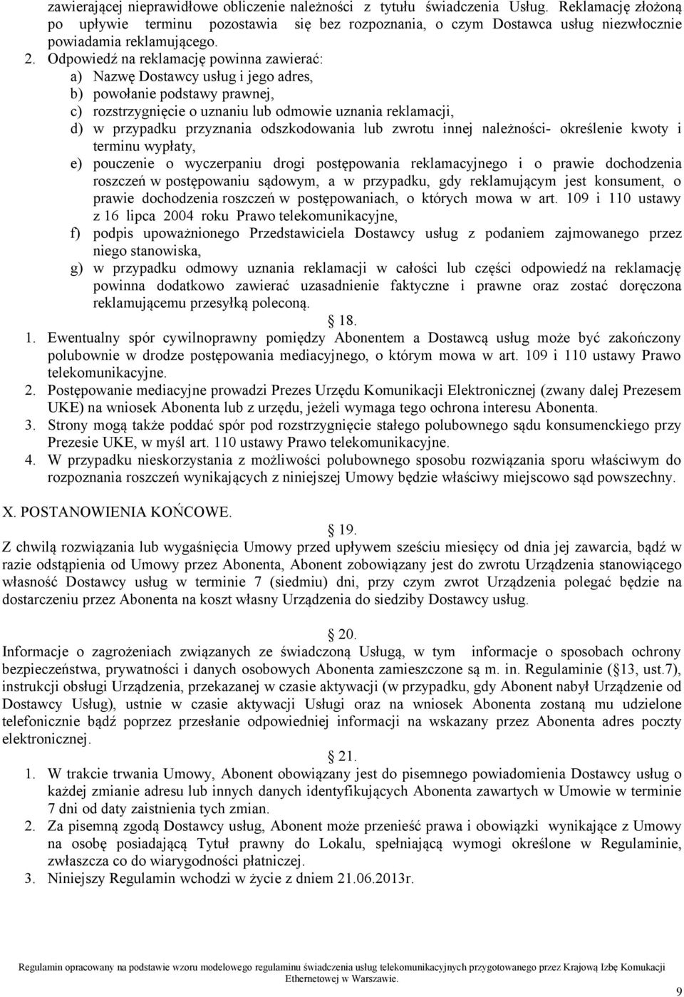 Odpowiedź na reklamację powinna zawierać: a) Nazwę Dostawcy usług i jego adres, b) powołanie podstawy prawnej, c) rozstrzygnięcie o uznaniu lub odmowie uznania reklamacji, d) w przypadku przyznania