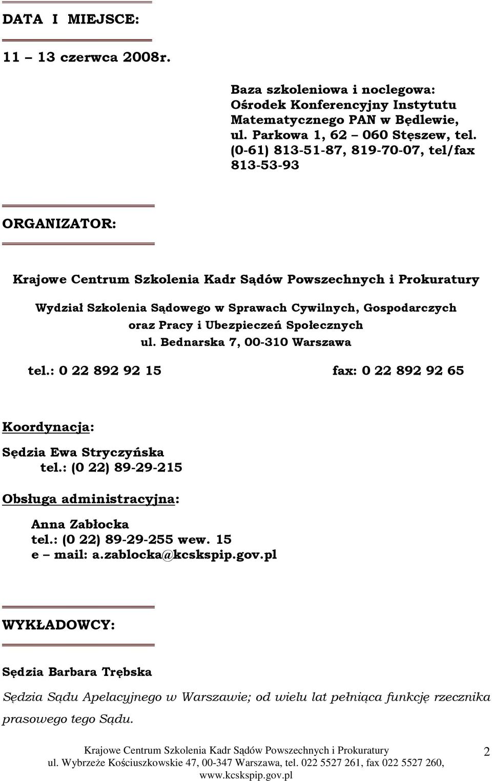 Bednarska 7, 00-310 Warszawa tel.: 0 22 892 92 15 fax: 0 22 892 92 65 Koordynacja: Sędzia Ewa Stryczyńska tel.: (0 22) 89-29-215 Obsługa administracyjna: Anna Zabłocka tel.