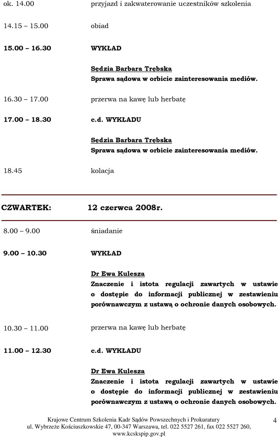 00 10.30 WYKŁAD Dr Ewa Kulesza Znaczenie i istota regulacji zawartych w ustawie o dostępie do informacji publicznej w zestawieniu porównawczym z ustawą o ochronie danych osobowych. 10.30 11.