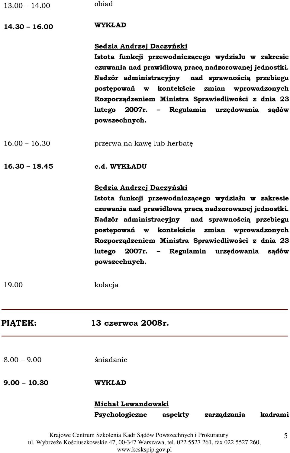 16.00 16.30 przerwa na kawę lub herbatę 16.30 18.45 c.d. WYKŁADU Sędzia Andrzej Daczyński Istota funkcji przewodniczącego wydziału w zakresie czuwania nad prawidłową pracą nadzorowanej jednostki.  19.