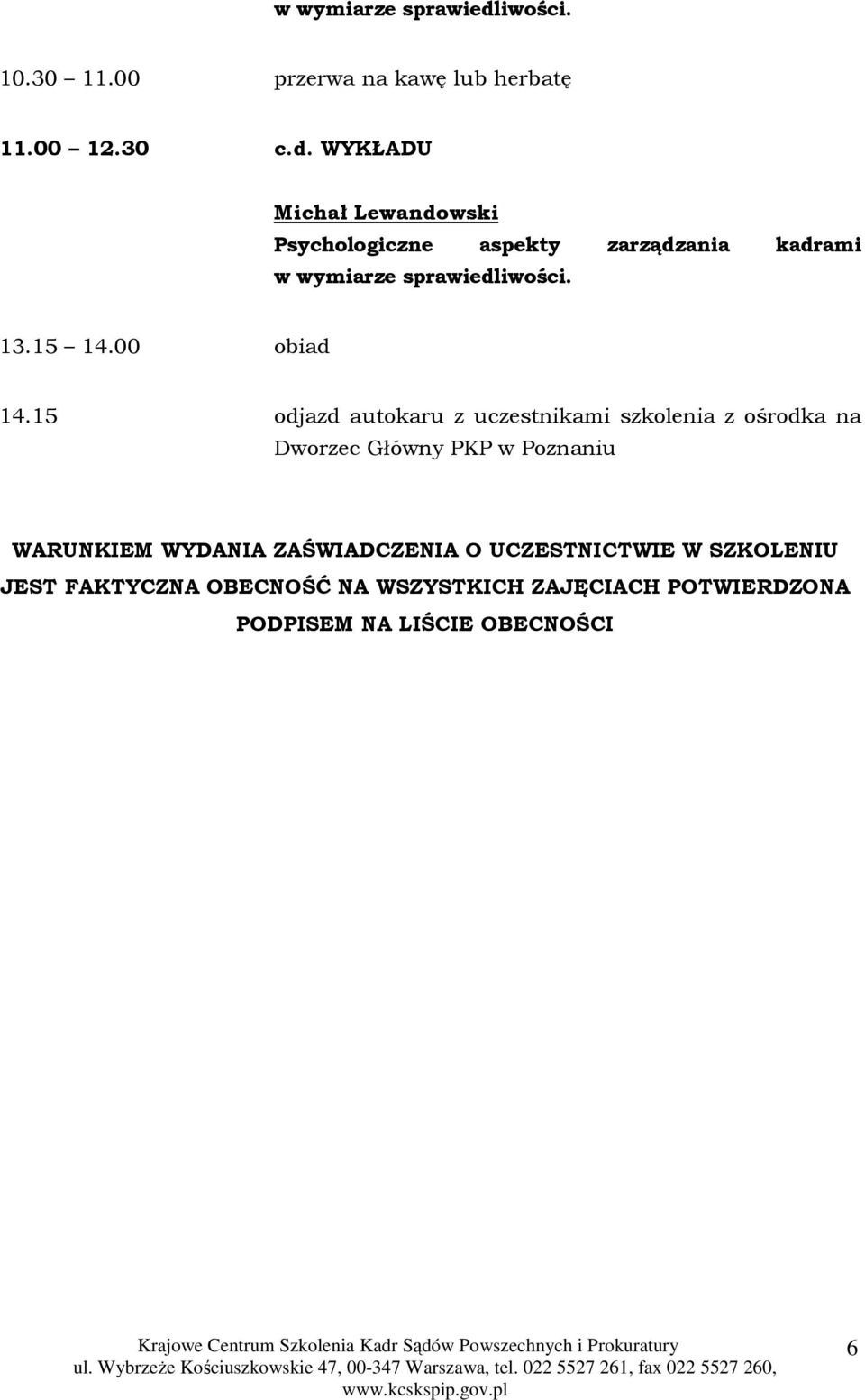 WYKŁADU Michał Lewandowski Psychologiczne aspekty zarządzania kadrami iwości. 13.15 14.00 obiad 14.