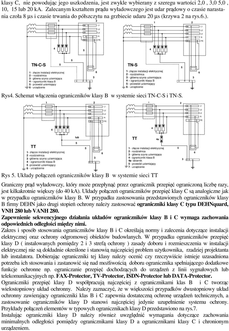 1 2 L1 L2 L3 1 2 L1 L2 L3 4 4 T-C-S 1 - złcze instalacji elektrycznej 2 rozdzielnica 3 - główna szyna uziemiajca 4 ograniczniki klasa B - przewód uziemiajcy 6 - urzdzenie 3 6 T-S 1- złcze instalacji