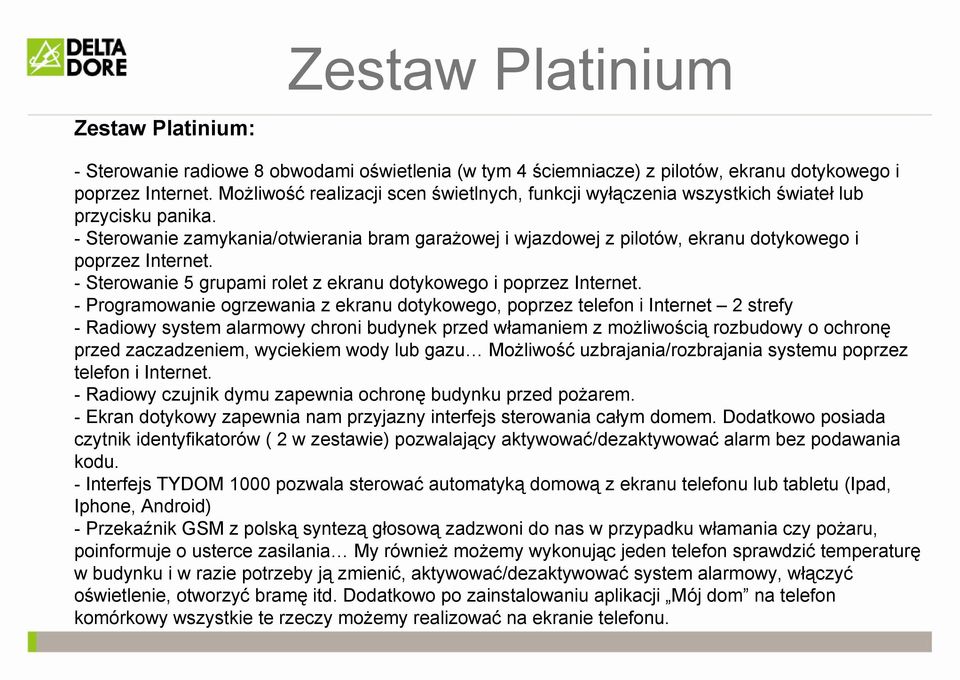 - Sterowanie zamykania/otwierania bram garaŝowej i wjazdowej z pilotów, ekranu dotykowego i poprzez Internet. - Sterowanie 5 grupami rolet z ekranu dotykowego i poprzez Internet.