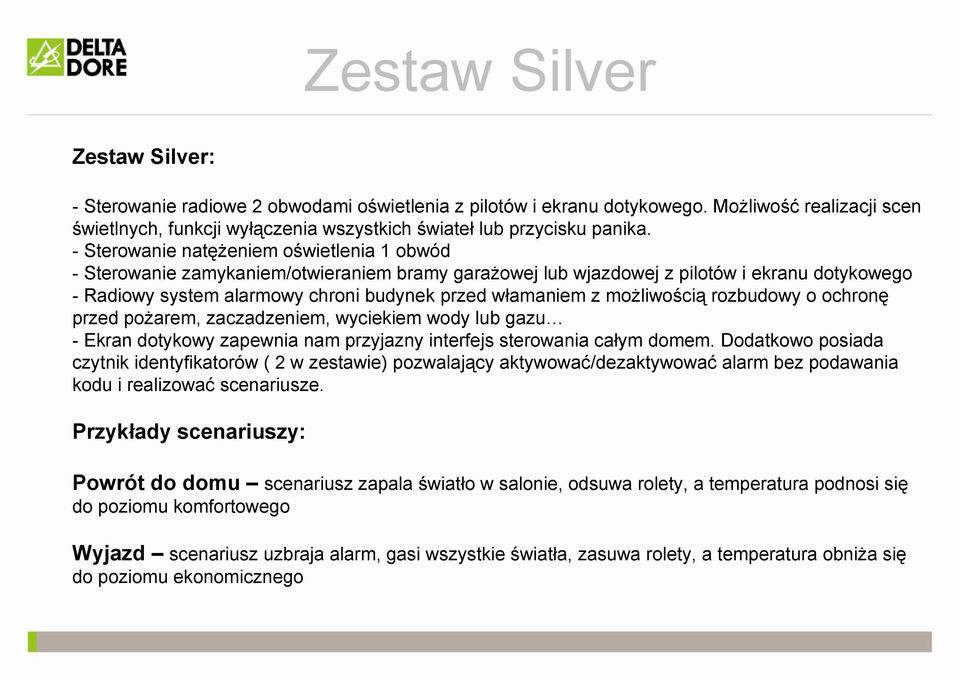 - Sterowanie natęŝeniem oświetlenia 1 obwód - Sterowanie zamykaniem/otwieraniem bramy garaŝowej lub wjazdowej z pilotów i ekranu dotykowego - Radiowy system alarmowy chroni budynek przed włamaniem z