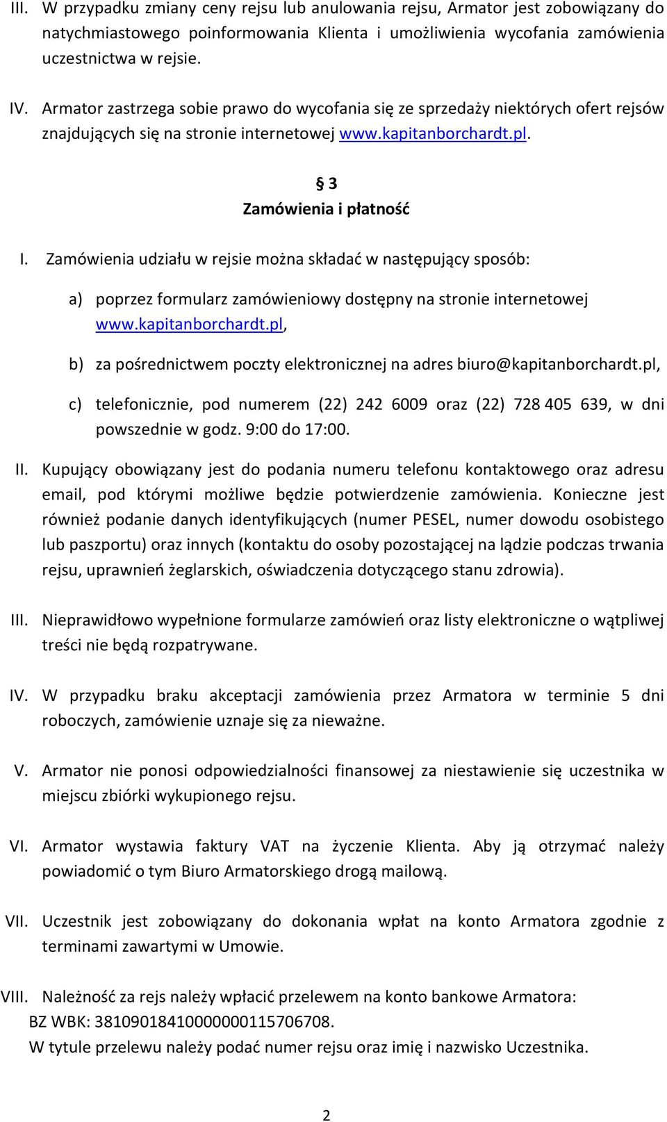 Zamówienia udziału w rejsie można składać w następujący sposób: a) poprzez formularz zamówieniowy dostępny na stronie internetowej www.kapitanborchardt.