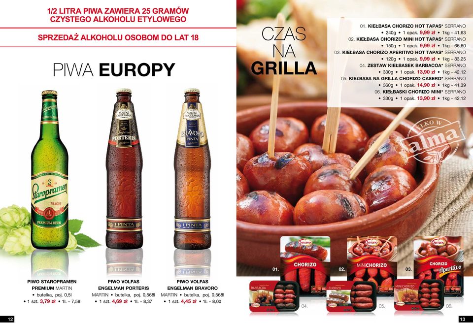 kiełbasa na grilla chorizo casero* serrano 360g 1 opak. 14,90 zł 1kg - 41,39 06. kiełbaski chorizo mini* serrano 330g 1 opak. 13,90 zł 1kg - 42,12 01.