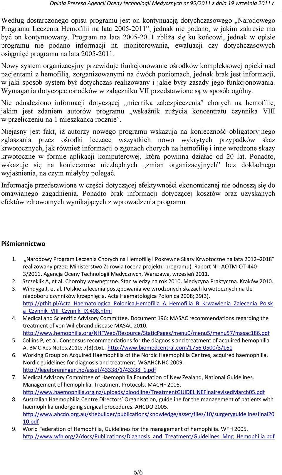 Nowy system organizacyjny przewiduje funkcjonowanie ośrodków kompleksowej opieki nad pacjentami z hemofilią, zorganizowanymi na dwóch poziomach, jednak brak jest informacji, w jaki sposób system był