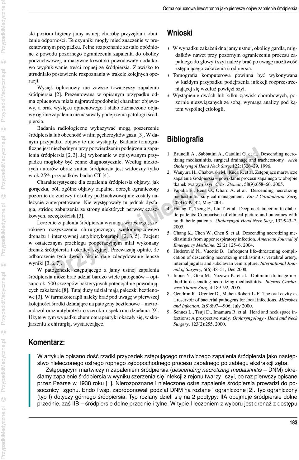 Pełne rozpoznanie zostało opóźnione z powodu pozornego ograniczenia zapalenia do okolicy podżuchwowej, a masywne krwotoki powodowały dodatkowo wypłukiwanie treści ropnej ze śródpiersia.