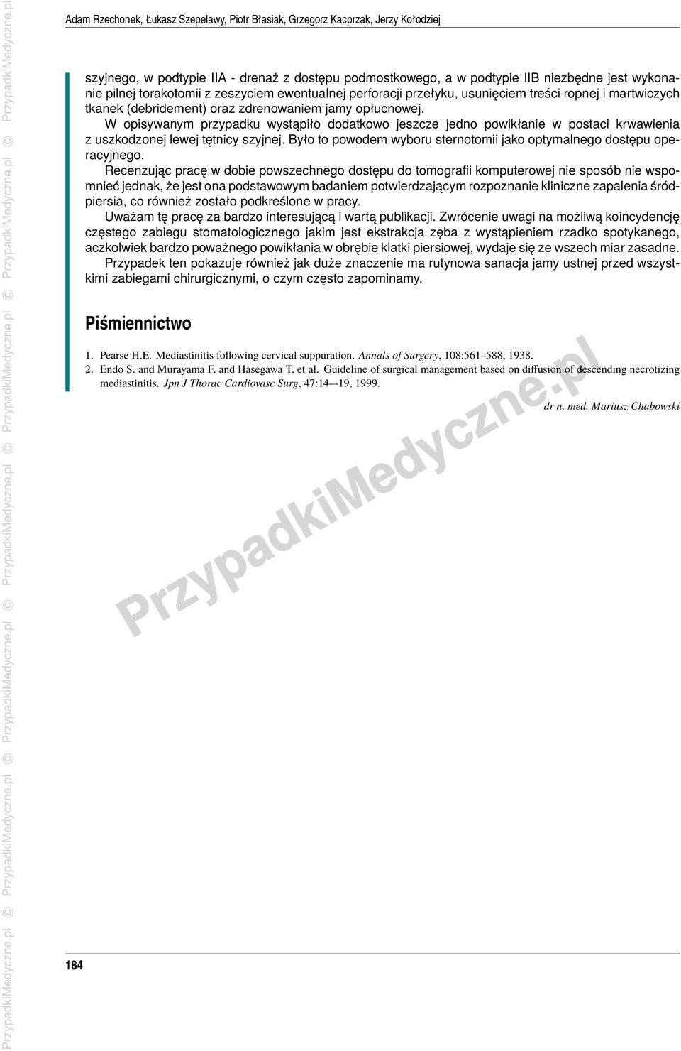 W opisywanym przypadku wystąpiło dodatkowo jeszcze jedno powikłanie w postaci krwawienia z uszkodzonej lewej tętnicy szyjnej. Było to powodem wyboru sternotomii jako optymalnego dostępu operacyjnego.