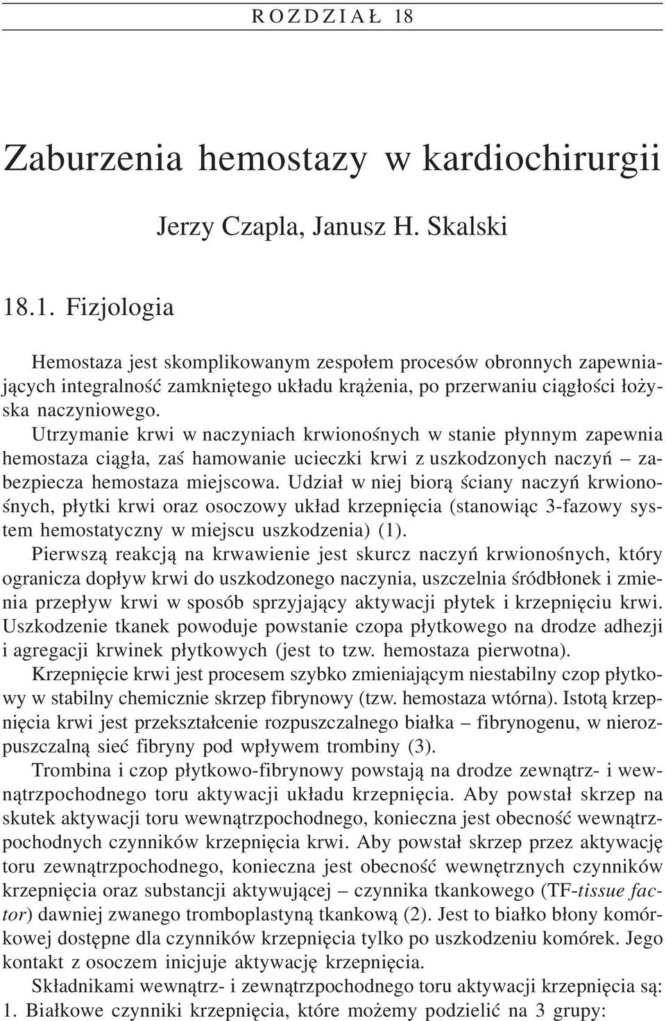 Udział w niej biorą ściany naczyń krwiono śnych, płytki krwi oraz osoczowy układ krzepnięcia (stanowiąc 3 fazowy sys tem hemostatyczny w miejscu uszkodzenia) (1).