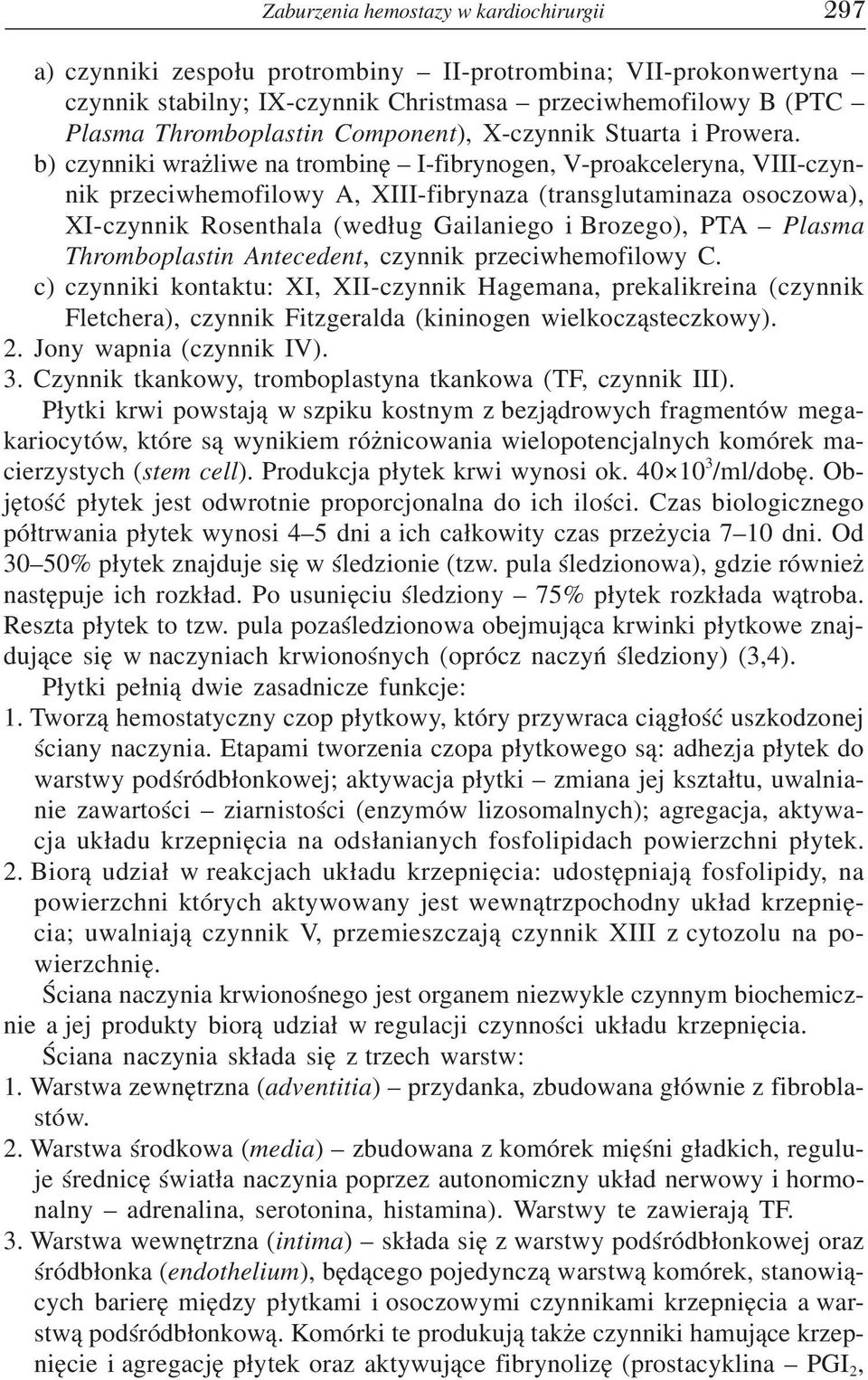 b) czynniki wrażliwe na trombinę I fibrynogen, V proakceleryna, VIII czyn nik przeciwhemofilowy A, XIII fibrynaza (transglutaminaza osoczowa), XI czynnik Rosenthala (według Gailaniego i Brozego), PTA