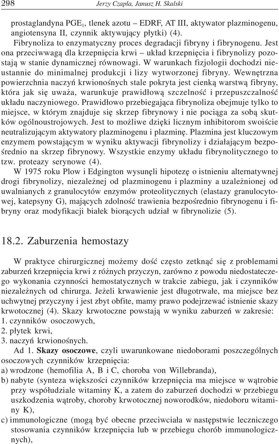 W warunkach fizjologii dochodzi nie ustannie do minimalnej produkcji i lizy wytworzonej fibryny.
